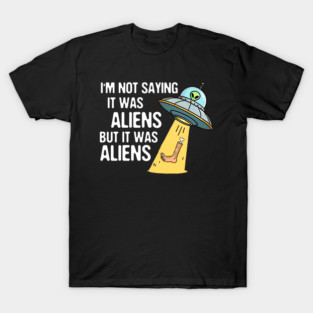 Leg Amputee UFO Missing Leg I'm Not Saying It Was Aliens T-Shirt