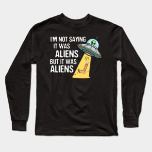 Leg Amputee UFO Missing Leg I'm Not Saying It Was Aliens Long Sleeve T-Shirt