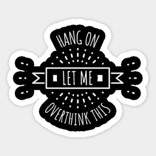 Hang On Let Me Overthink This Sticker