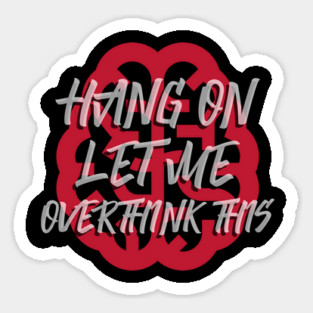 Hang On Let Me Overthink This Sticker