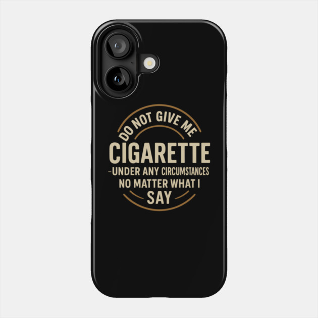 Do Not Give Me A Cigarette Under Any Circumstances No Matter What I Say Phone Case by ArtistTee ⭐⭐⭐⭐⭐