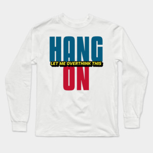 Hang On Let Me Overthink This Long Sleeve T-Shirt