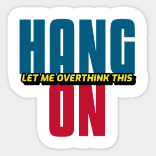 Hang On Let Me Overthink This Sticker