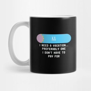 I Need a Vacation Preferably one i don't have to pay for Mug