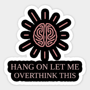 Hang On Let Me Overthink This Sticker