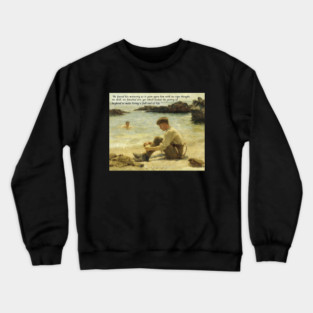 T. E. Lawrence quote: He feared his maturity as it grew upon him, with its ripe thought, its skill, its finished art; yet which lacked the poetry of boyhood to make living a full end of life. Crewneck Sweatshirt