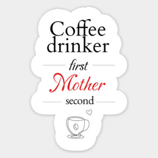 Coffee Drinker first, Mother second Sticker