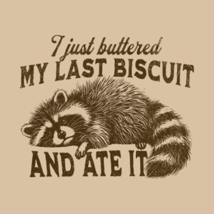 Funny Raccoon I just buttered my last biscuit and ate it T-Shirt