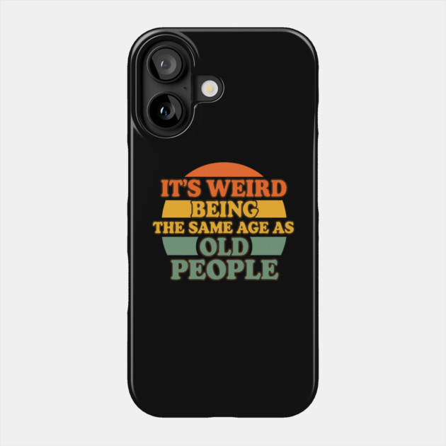 It's Weird Being The Same Age As Old People | Funny Retro Vintage Humor Design Phone Case by ArtistTee ⭐⭐⭐⭐⭐