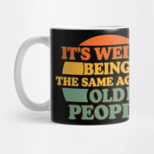 It's Weird Being The Same Age As Old People | Funny Retro Vintage Humor Design Mug