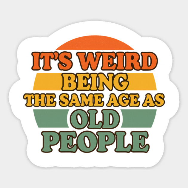 It's Weird Being The Same Age As Old People | Funny Retro Vintage Humor Design Sticker by ArtistTee ⭐⭐⭐⭐⭐