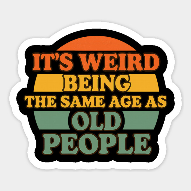 It's Weird Being The Same Age As Old People | Funny Retro Vintage Humor Design Magnet by ArtistTee ⭐⭐⭐⭐⭐
