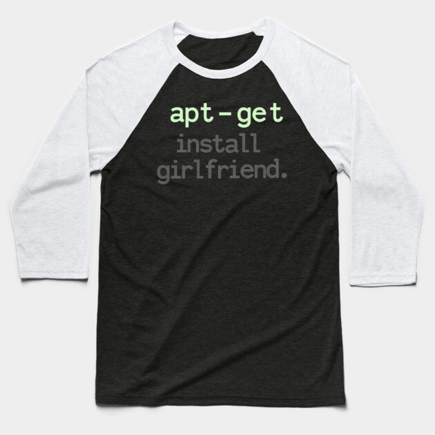 apt-get install girlfriend – Linux Terminal Humor Baseball T-Shirt by Hobby Helpers Merch
