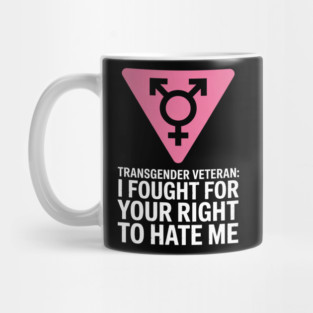Transgender Veteran Your Right To Hate Me Mug