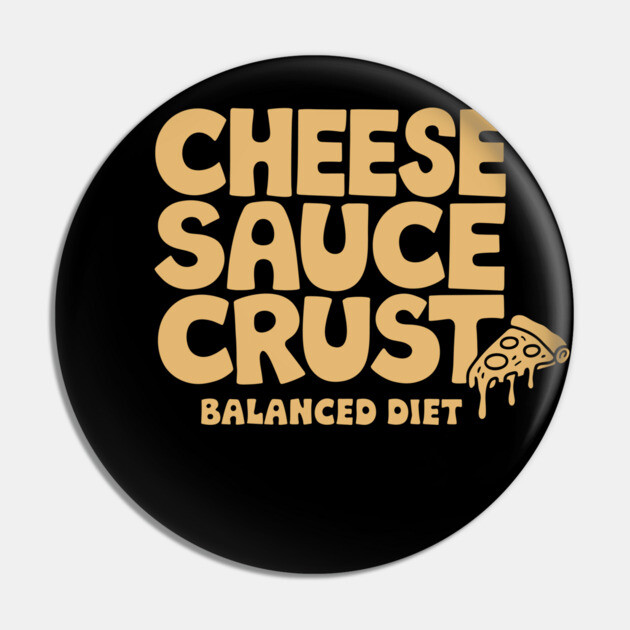 Cheese Sauce Crust Balanced Diet Pizza Lover Sarcasm Pin by Anticorporati