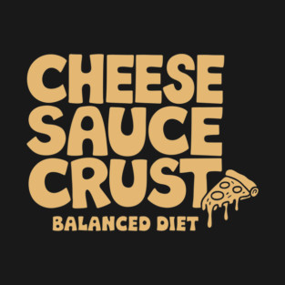 Cheese Sauce Crust Balanced Diet Pizza Lover Sarcasm T-Shirt