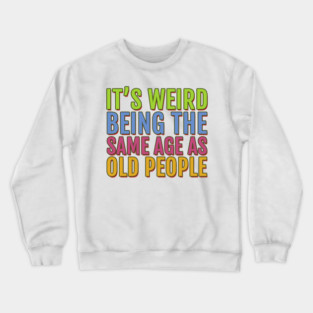 It's Weird Being the Same Age As Old People Crewneck Sweatshirt