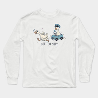 Got Too Silly Funny Goose Long Sleeve T-Shirt