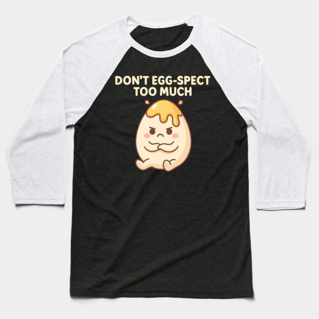Don’t Egg-spect Too Much – Funny Kawaii Egg Baseball T-Shirt by Hobby Helpers Merch