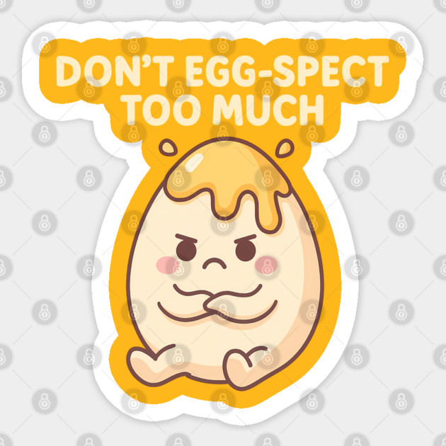Don’t Egg-spect Too Much – Funny Kawaii Egg Sticker by Hobby Helpers Merch