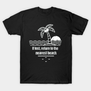 if lost, return to the nearest beach T-Shirt