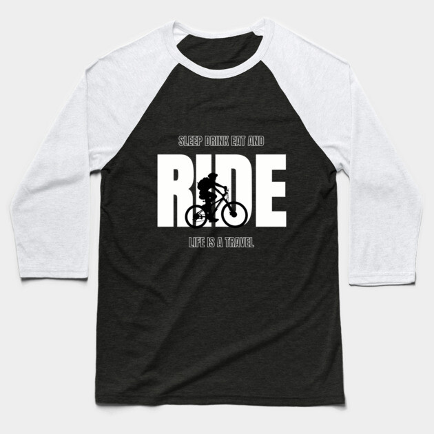 Sleep Drink Eat and RIDE – Life Is a Travel Baseball T-Shirt by Hobby Helpers Merch