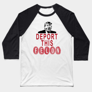 Deport the Fingerprinted, Convicted Felon Baseball T-Shirt