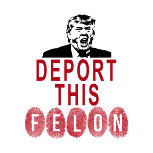 Deport the Fingerprinted, Convicted Felon T-Shirt