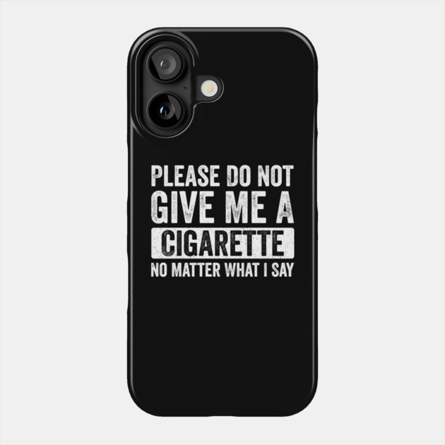 Please-Do-Not-Give-Me-A-Cigarette-No-Matter-What-I-Say Phone Case by ArtistTee ⭐⭐⭐⭐⭐