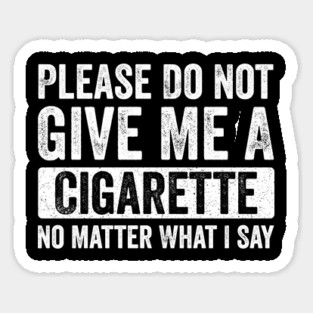 Please-Do-Not-Give-Me-A-Cigarette-No-Matter-What-I-Say Sticker