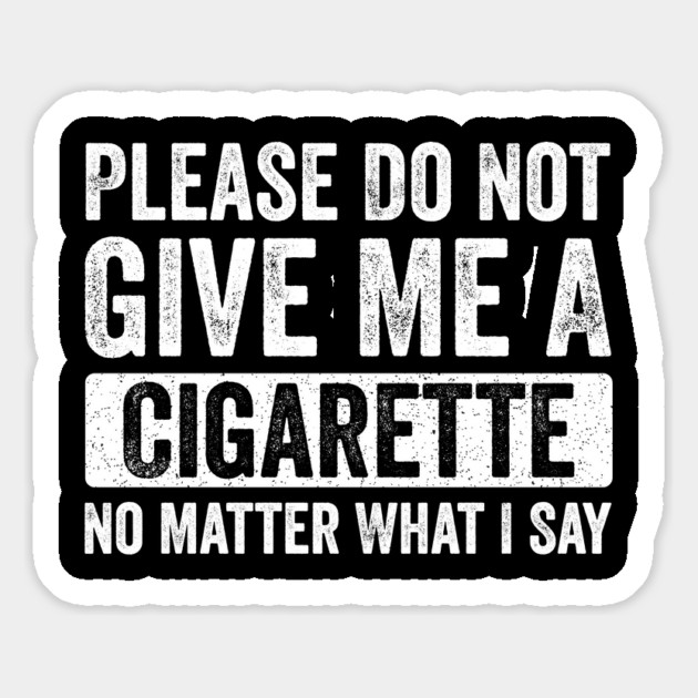 Please-Do-Not-Give-Me-A-Cigarette-No-Matter-What-I-Say Magnet by ArtistTee ⭐⭐⭐⭐⭐