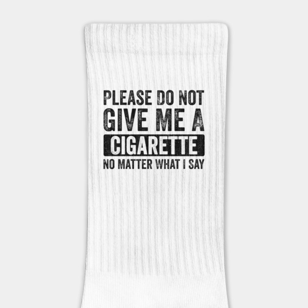 Please-Do-Not-Give-Me-A-Cigarette-No-Matter-What-I-Say by ArtistTee ⭐⭐⭐⭐⭐