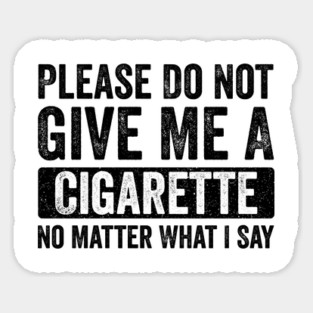 Please-Do-Not-Give-Me-A-Cigarette-No-Matter-What-I-Say Magnet