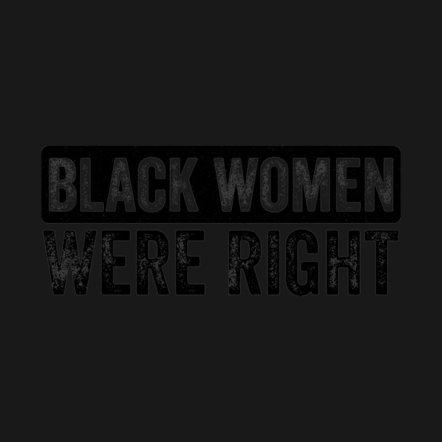 Black-Women-Were-Right by ArtistTee ⭐⭐⭐⭐⭐