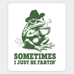 Sometimes I Just Be Fartin Magnet