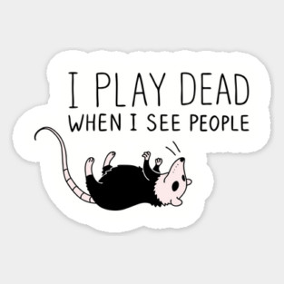 I Play Dead When I See People Antisocial Introvert Sarcasm Sticker