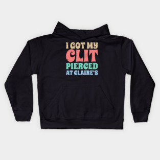 I-Got-My-Cl*t-Pierced-At-Claire's Kids Hoodie