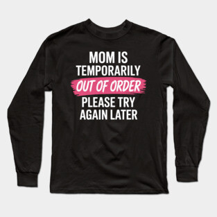 Mom is temporarily out of order Long Sleeve T-Shirt