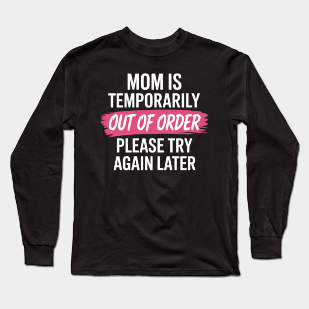Mom is temporarily out of order Long Sleeve T-Shirt by UrbanLifeApparel