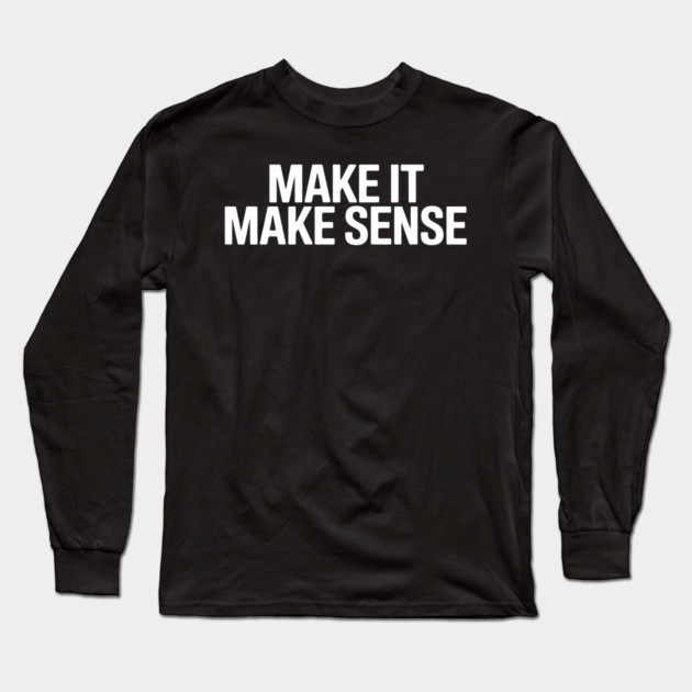 Make it make sense Long Sleeve T-Shirt by UrbanLifeApparel