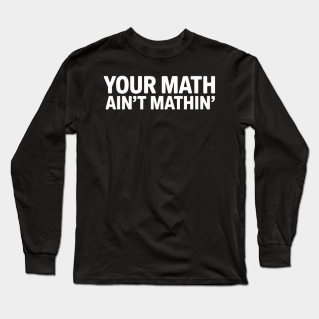 Your Math Ain't Mathin' Long Sleeve T-Shirt by UrbanLifeApparel