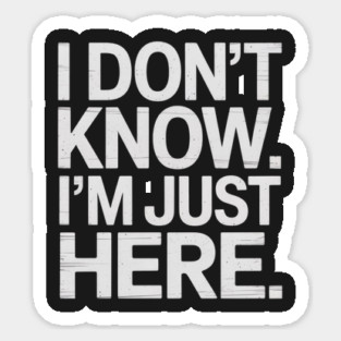 I Don't Know I'm Just Here Magnet