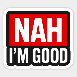 Nah I'm Good Magnet