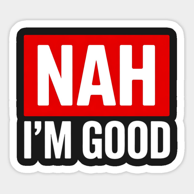 Nah I'm Good Magnet by UrbanLifeApparel
