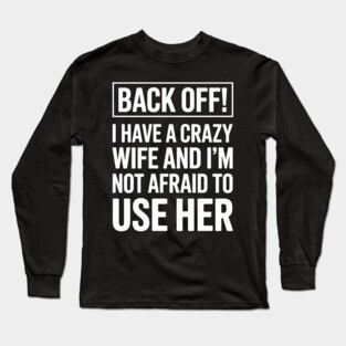 Back Off I will use my wife Long Sleeve T-Shirt