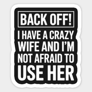 Back Off I will use my wife Magnet