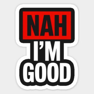 Nah I'm Good 2 Magnet