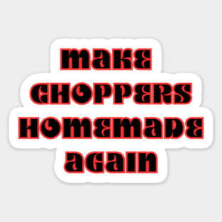 Make Choppers Homemade Again! Sticker