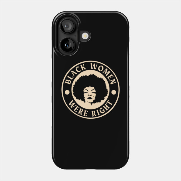 Black-Women-Were-Right Phone Case by Creatifly Graphic Tees