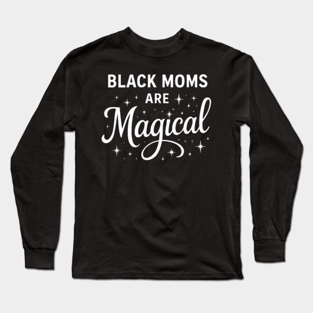 Black Moms Are Magica, Black Moms Long Sleeve T-Shirt by UrbanLifeApparel